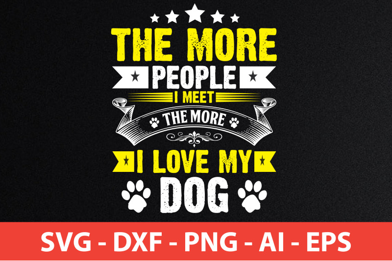the-more-people-i-meet-the-more-i-love-my-dog-t-shirt-design