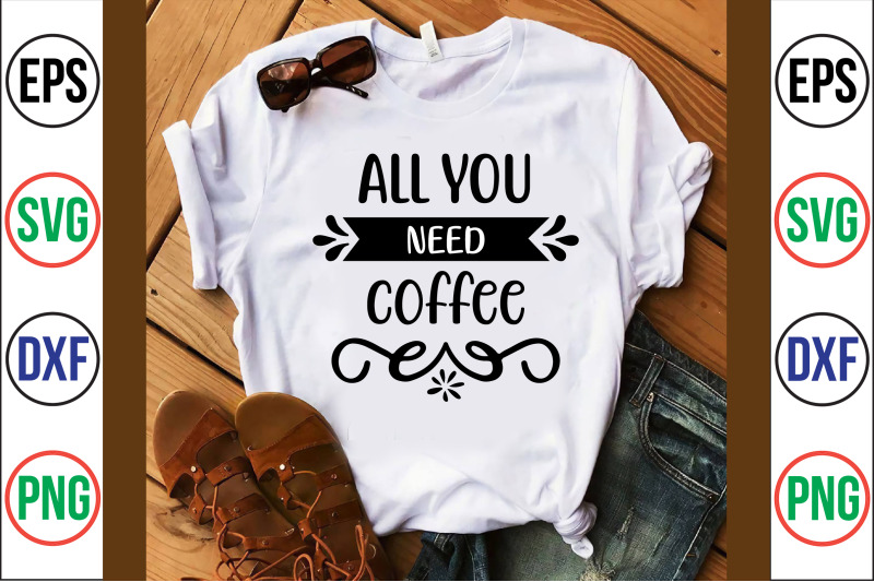 all-you-need-coffee-svg-cut-file