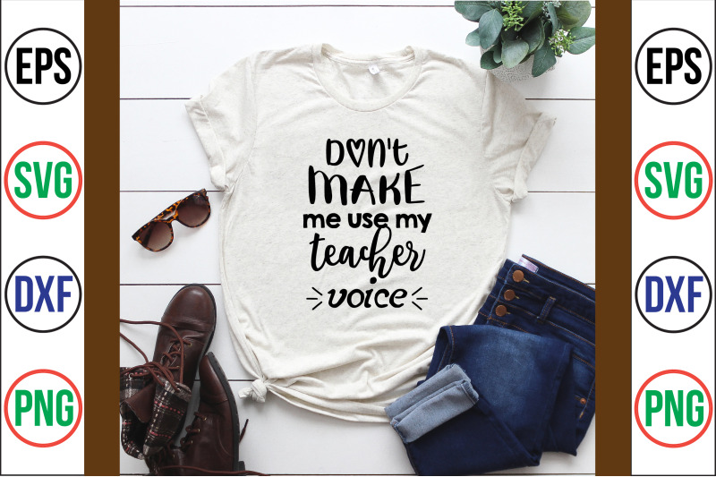 don-039-t-make-me-use-my-teacher-voice-svg-cut-file