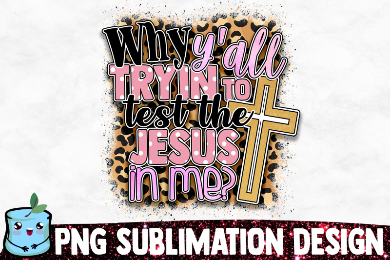 why-y-039-all-tryin-to-test-the-jesus-in-me-sublimation-design