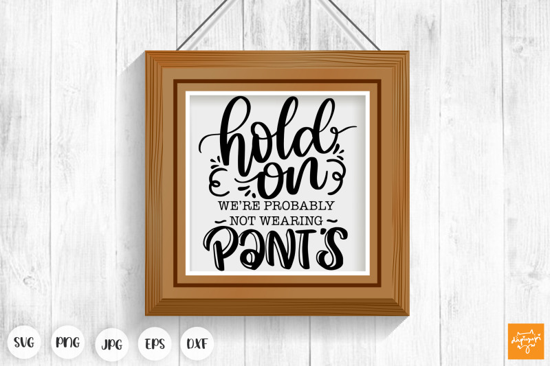 hold-on-we-re-probably-not-wearing-pants-svg-funny-door-sign