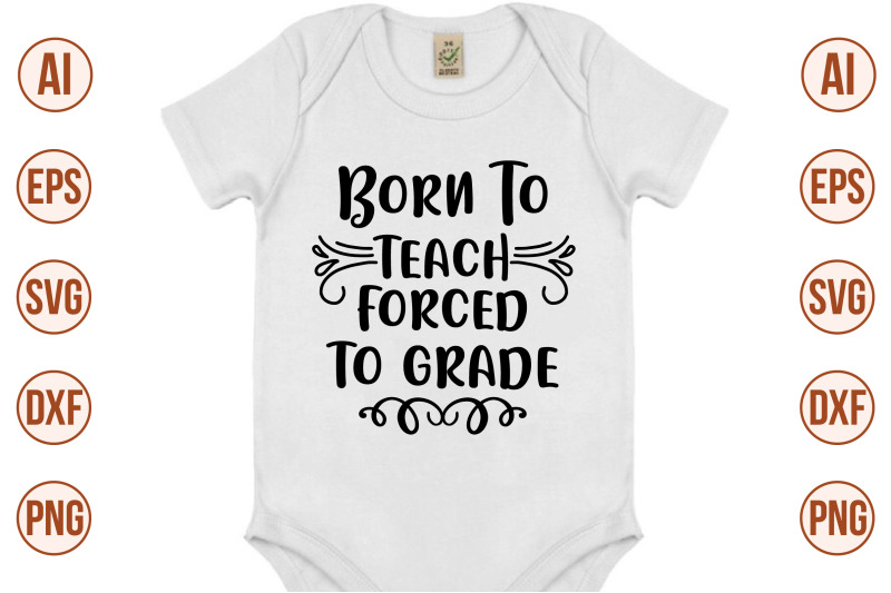 born-to-teach-forced-to-grade-svg-cut-file