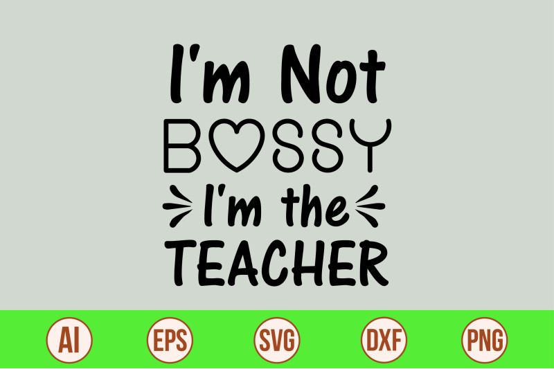 i-039-m-not-bossy-i-039-m-the-teacher-svg-cut-file