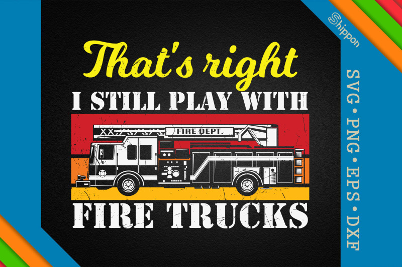 i-still-play-with-fire-trucks