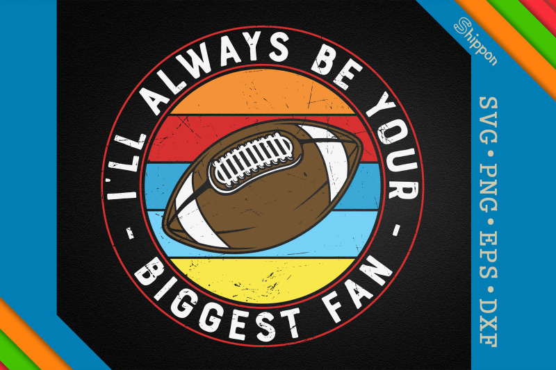 football-i-039-ll-always-be-your-biggest-fan