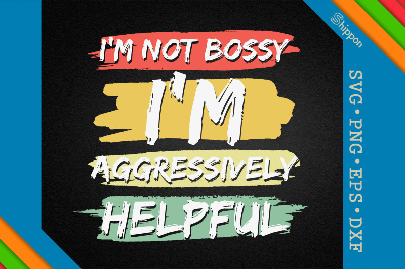 i-039-m-not-bossy-i-039-m-aggressively-helpful