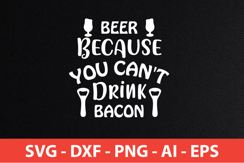 beer-because-you-can-039-t-drink-bacon-svg-cut-file