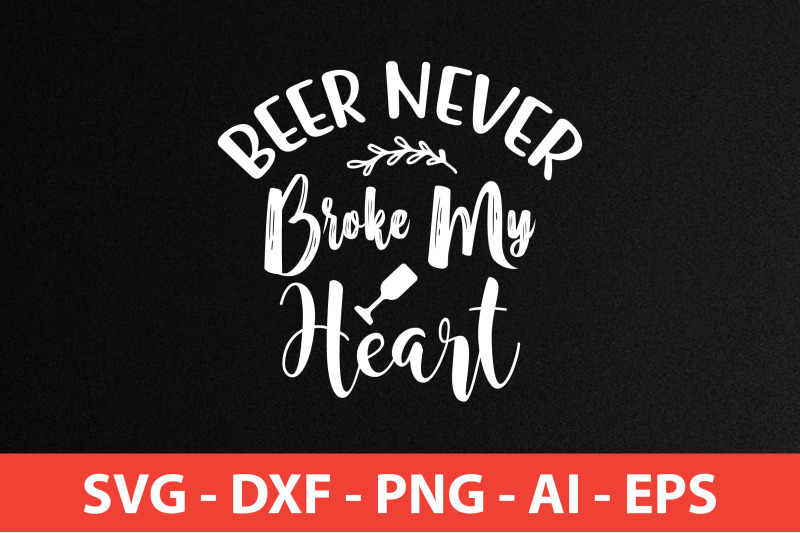 beer-never-broke-my-heart-svg-cut-file