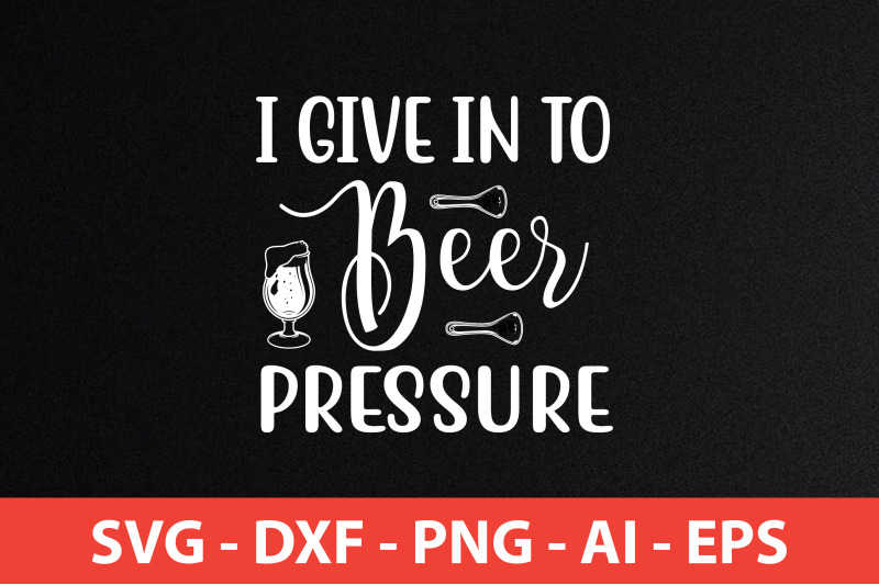 i-give-in-to-beer-pressure-svg-cut-file