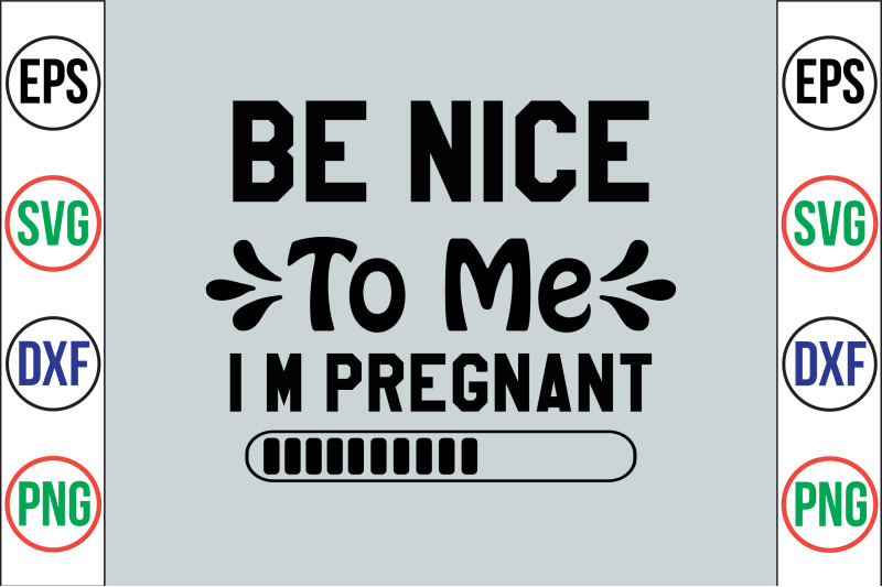 be-nice-to-me-i-m-pregnant-svg