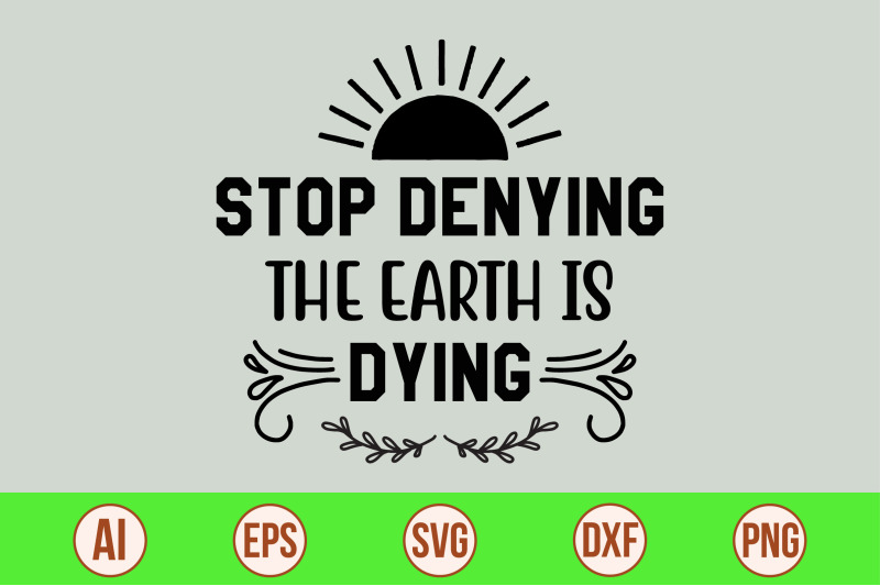 Stop Denying the Earth is Dying svg cut file By orpitabd | TheHungryJPEG