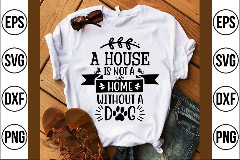 a-house-is-not-a-home-without-a-dog-svg-cut-file