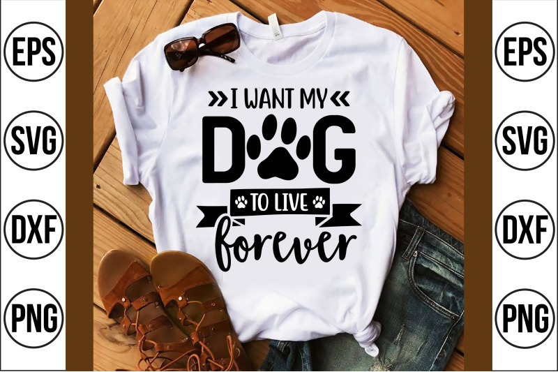 i-want-my-dog-to-live-forever-svg-cut-file