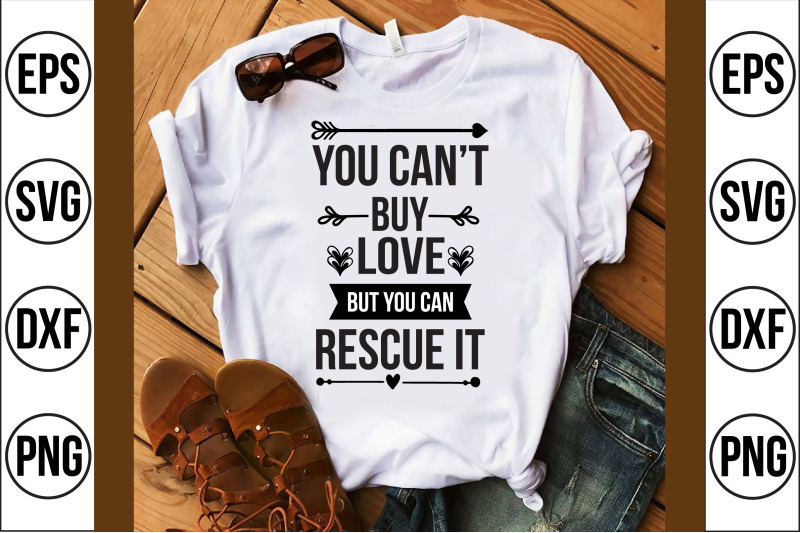 you-can-039-t-buy-love-but-you-can-rescue-it-svg-cut-file