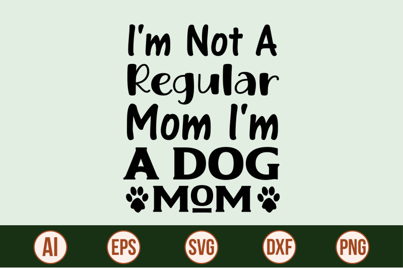 i-039-m-not-a-regular-mom-i-039-m-a-dog-mom-svg