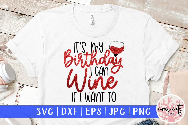 its-my-birthday-i-can-wine-if-i-want-to-birthday-svg-eps-dxf-png-cut