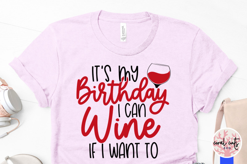 its-my-birthday-i-can-wine-if-i-want-to-birthday-svg-eps-dxf-png-cut