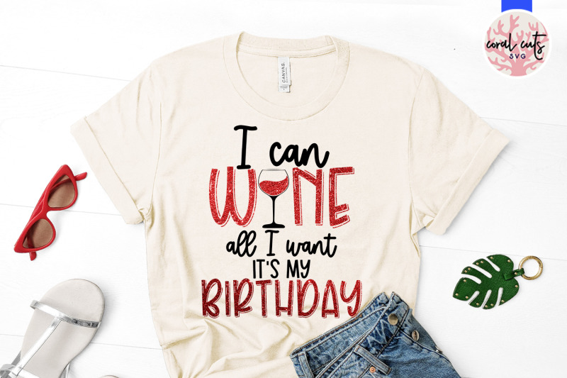 i-can-wine-all-i-want-its-my-birthday-birthday-svg-eps-dxf-png-cutti