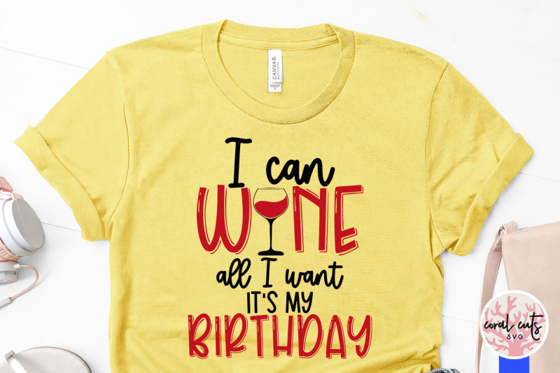 i-can-wine-all-i-want-its-my-birthday-birthday-svg-eps-dxf-png-cutti