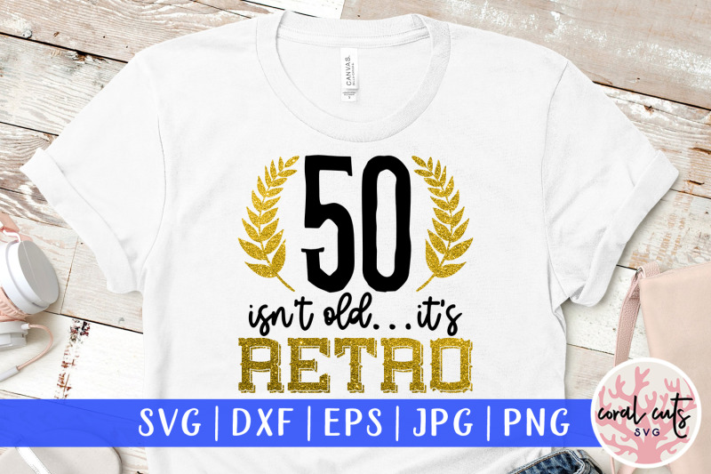 50-isn-039-t-old-its-retro-birthday-svg-eps-dxf-png-cutting-file