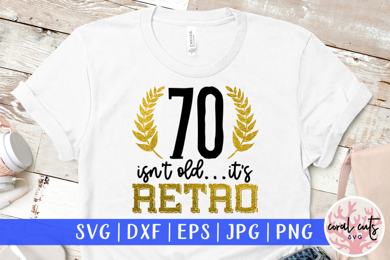 70-isn-039-t-old-its-retro-birthday-svg-eps-dxf-png-cutting-file