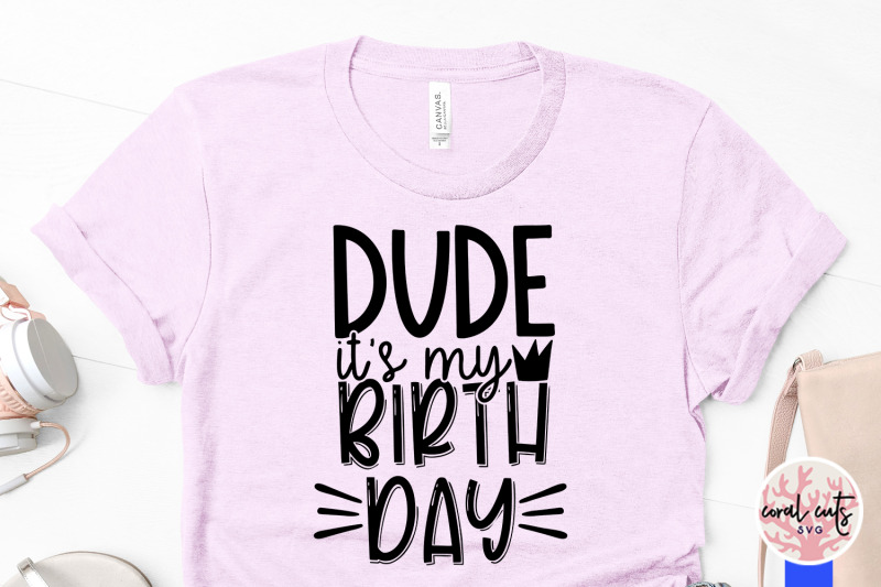 dude-it-039-s-my-birthday-birthday-svg-eps-dxf-png-cutting-files-my-birt