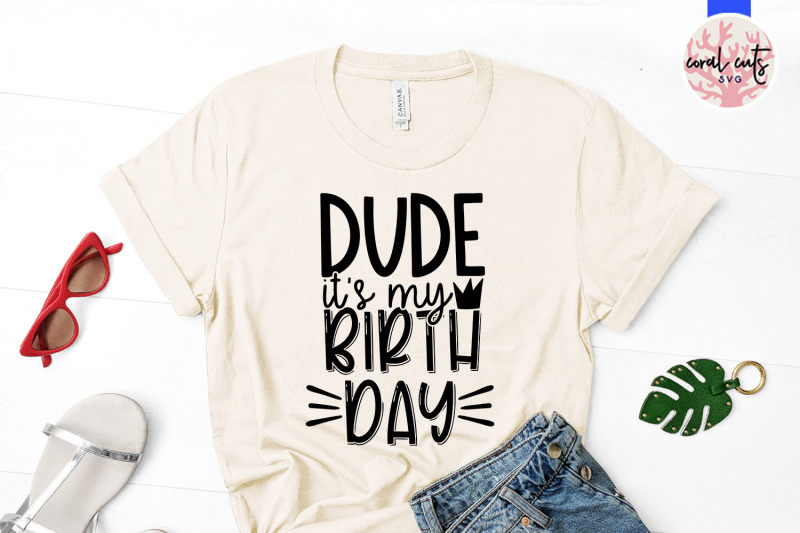 dude-it-039-s-my-birthday-birthday-svg-eps-dxf-png-cutting-files-my-birt