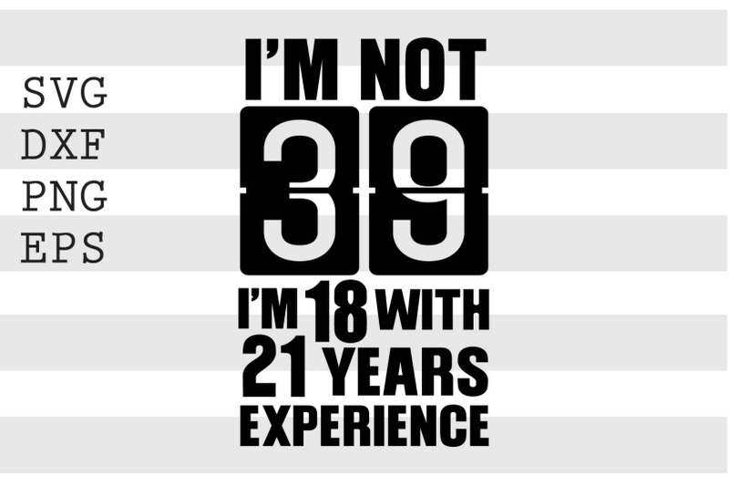 im-not-39-im-18-with-21-years-experience-svg