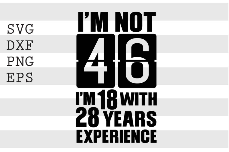 im-not-46-im-18-with-28-years-experience-svg