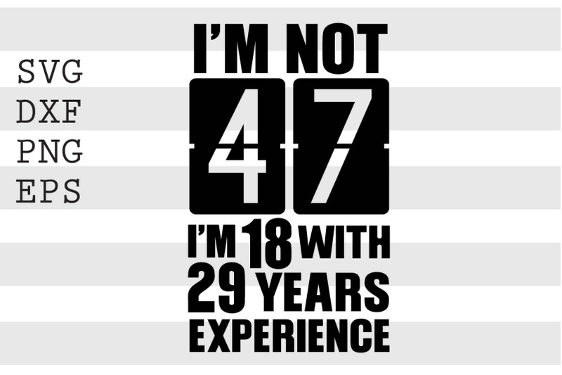 im-not-47-im-18-with-29-years-experience-svg