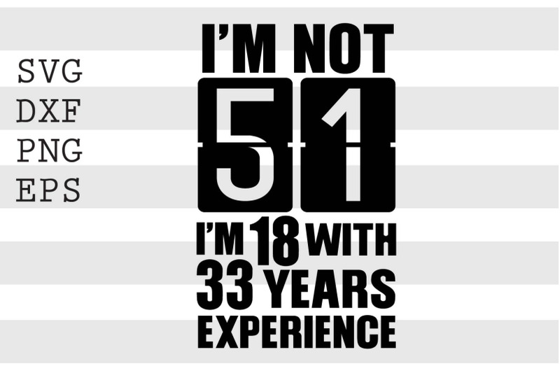 im-not-51-im-18-with-33-years-experience-svg