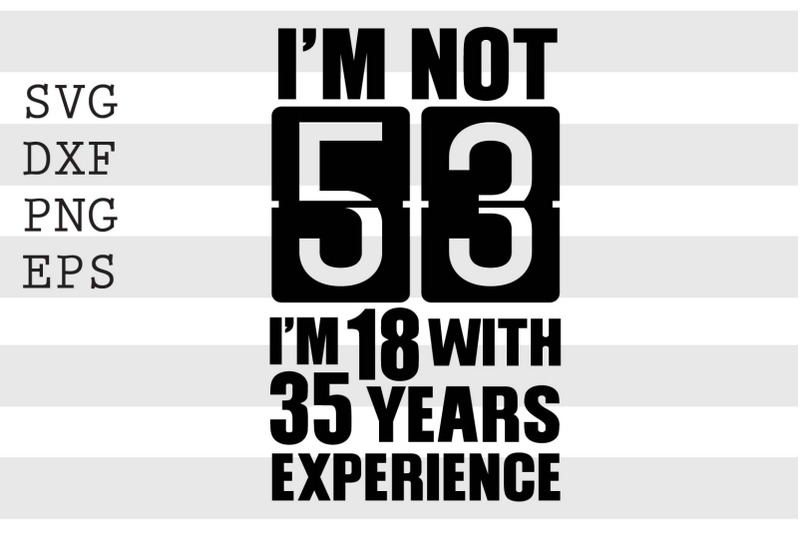 im-not-53-im-18-with-35-years-experience-svg