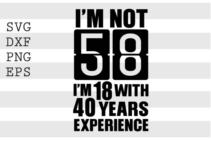 im-not-58-im-18-with-40-years-experience-svg