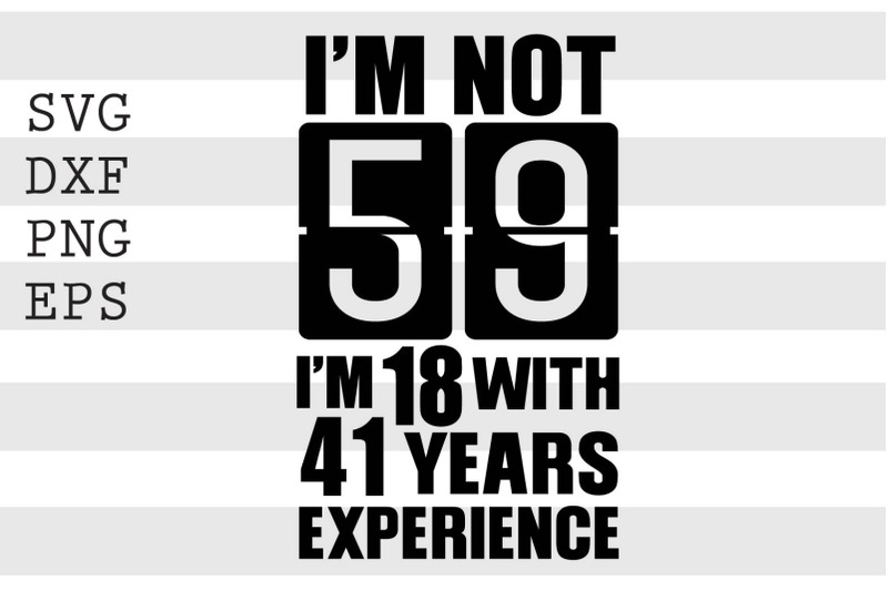 im-not-59-im-18-with-41-years-experience-svg