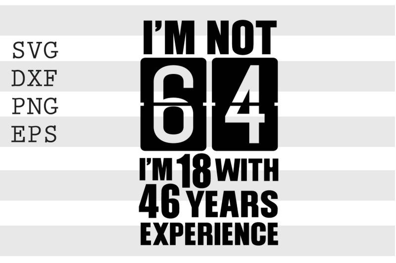 im-not-64-im-18-with-46-years-experience-svg