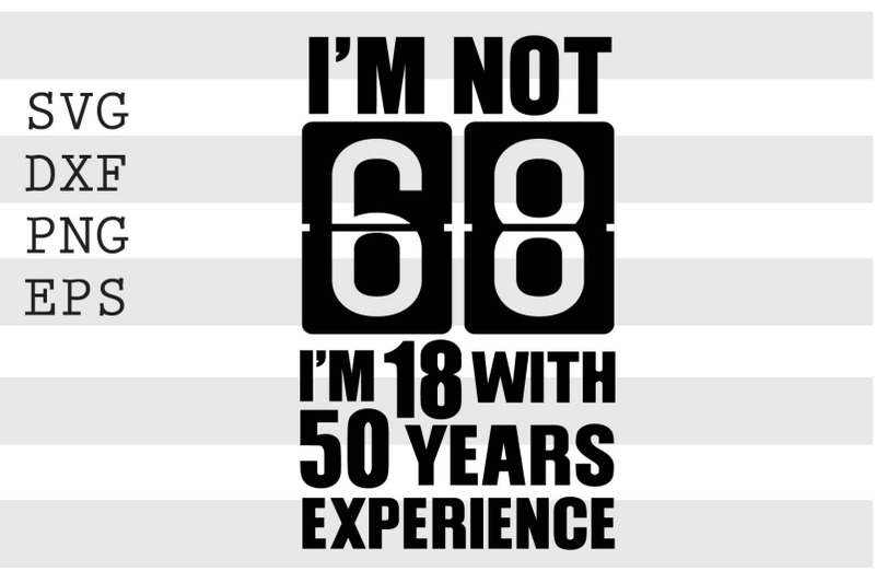 im-not-68-im-18-with-50-years-experience-svg