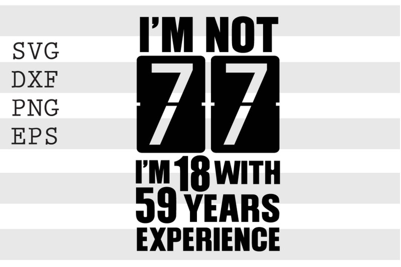 i-039-m-not-77-i-039-m-18-with-59-years-experience-svg