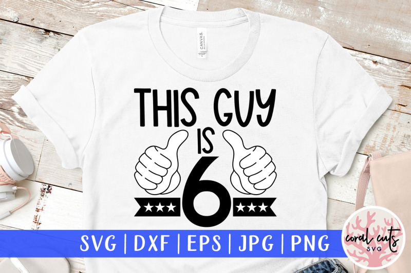 this-guy-is-6-birthday-svg-eps-dxf-png-cutting-file