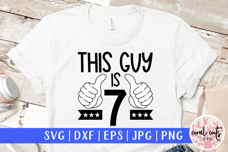 this-guy-is-7-birthday-svg-eps-dxf-png-cutting-file