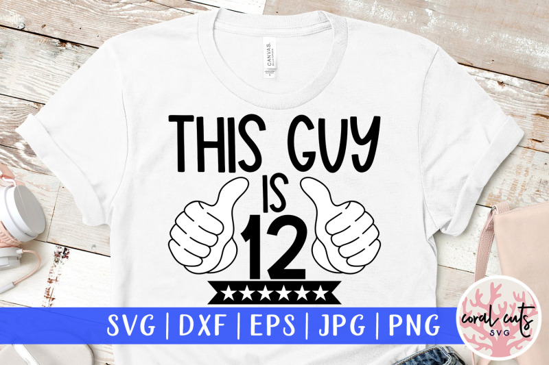 this-guy-is-12-birthday-svg-eps-dxf-png-cutting-file