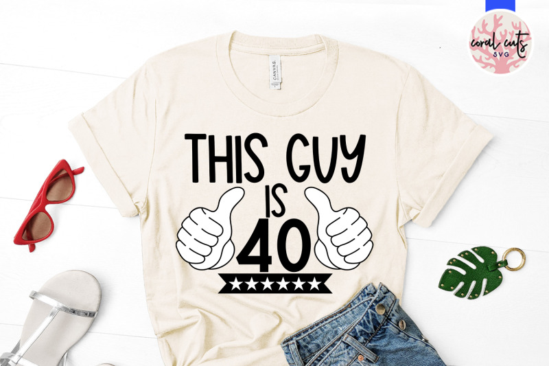 this-guy-is-40-birthday-svg-eps-dxf-png-cutting-file