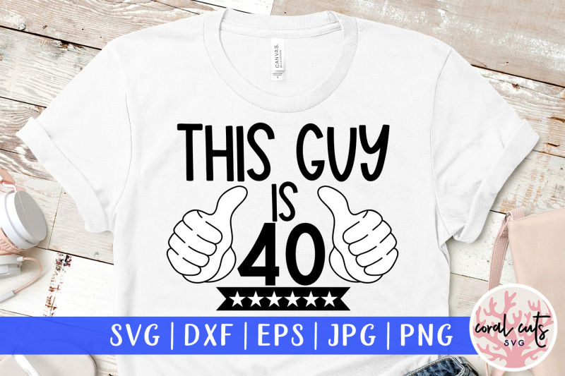 this-guy-is-40-birthday-svg-eps-dxf-png-cutting-file