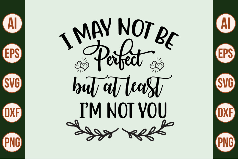 i-may-not-be-perfect-but-at-least-i-am-not-you-svg