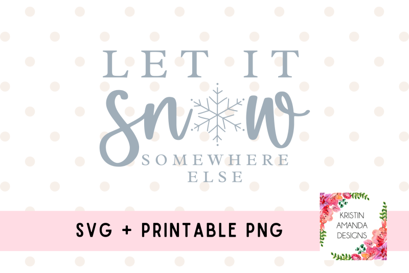let-it-snow-somewhere-else-svg-cut-file-printable-png-sublimation-fall