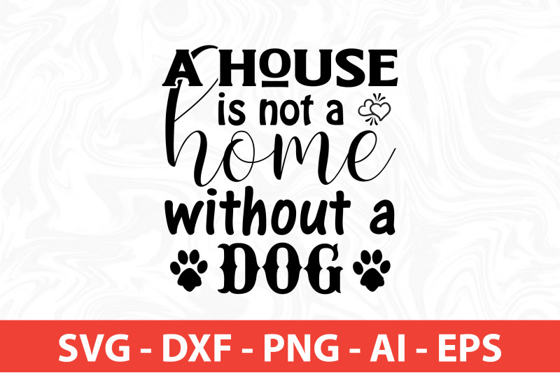 a-house-is-not-a-home-without-a-dog-svg-cut-file