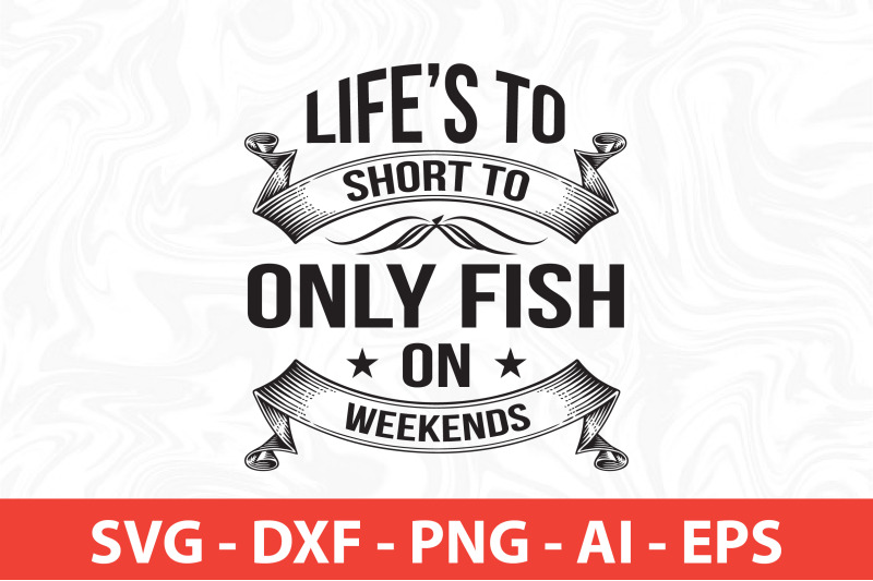 lifes-to-short-to-only-fish-on-weekends-svg-t-shirt