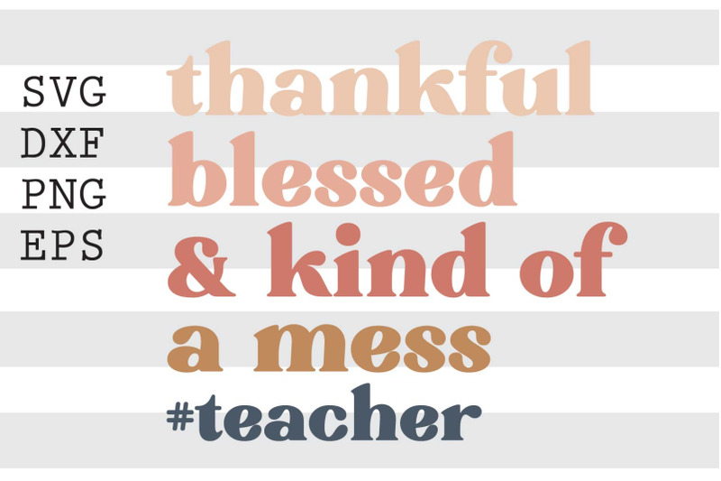 thankful-blessed-amp-kind-of-a-mess-teacher-svg