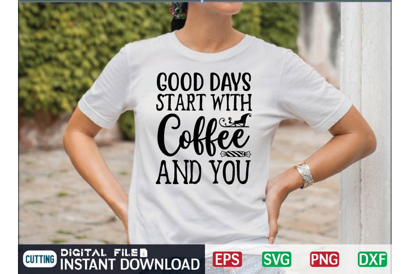 good-days-start-with-coffee-and-you-svg-design