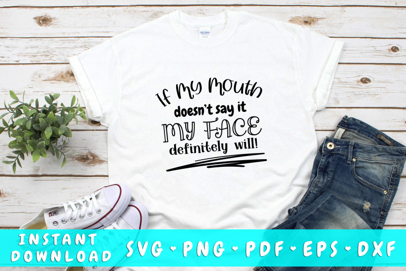 if-my-mouth-doesn-039-t-say-it-my-face-definitely-will-svg