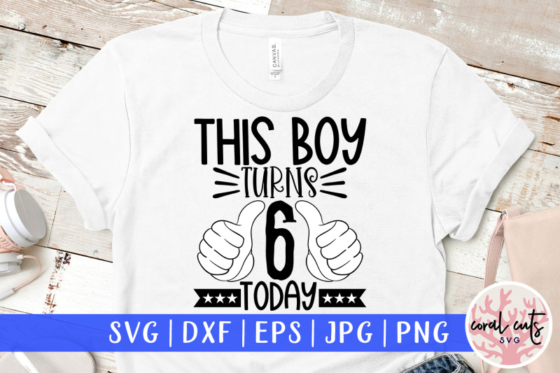 this-boy-turns-6-today-birthday-svg-eps-dxf-png-cutting-file